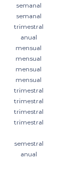 semanal semanal trimestral anual mensual mensual mensual mensual trimestral trimestral trimestral trimestral semestral anual 