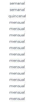 semanal semanal quincenal mensual mensual mensual mensual mensual mensual mensual mensual mensual mensual mensual mensual mensual 