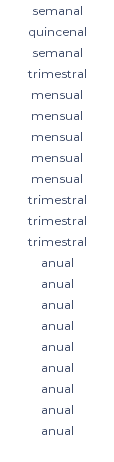 semanal quincenal semanal trimestral mensual mensual mensual mensual mensual trimestral trimestral trimestral anual anual anual anual anual anual anual anual anual 