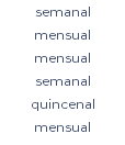 semanal mensual mensual semanal quincenal mensual 