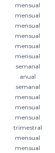 mensual mensual mensual mensual mensual mensual semanal anual semanal mensual mensual mensual trimestral mensual mensual 