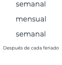 semanal mensual semanal Después de cada feriado 