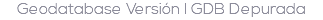 Geodatabase Versión I GDB Depurada