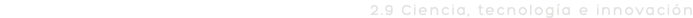 2.9 Ciencia, tecnología e innovación