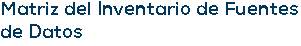 Matriz del Inventario de Fuentes de Datos