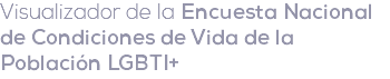 Visualizador de la Encuesta Nacional de Condiciones de Vida de la Población LGBTI+